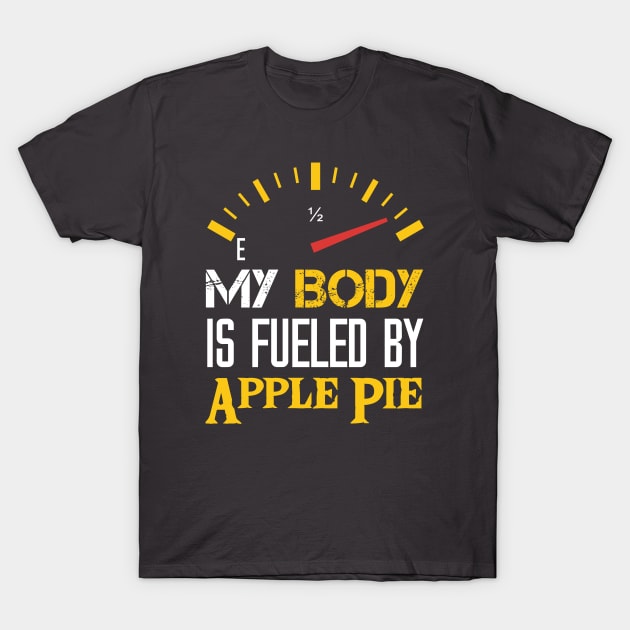 My Body is Fueled By Apple Pie - Funny Sarcastic - Thanksgiving Saying Quotes For mom T-Shirt by Arda